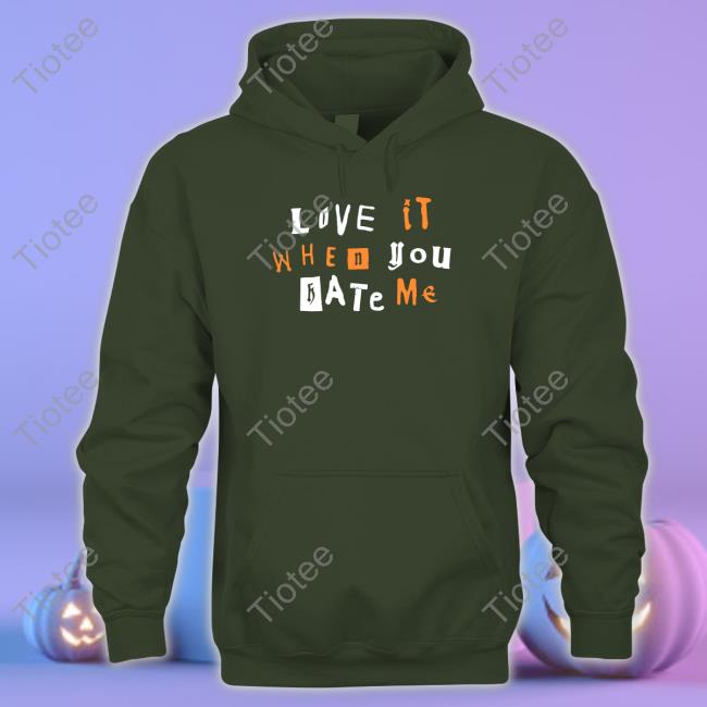 Love It When You Hate Me Hoodie Love It When You Hate Me Hoodie