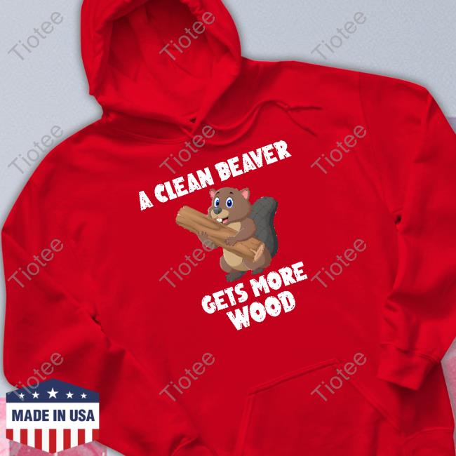 A Clean Beaver Gets More Wood New Shirt A Clean Beaver Gets More Wood New Shirt