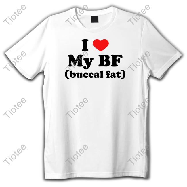 I Love My Bf (Buccal Fat) Tee Shirt I Love My Bf (Buccal Fat) Tee Shirt