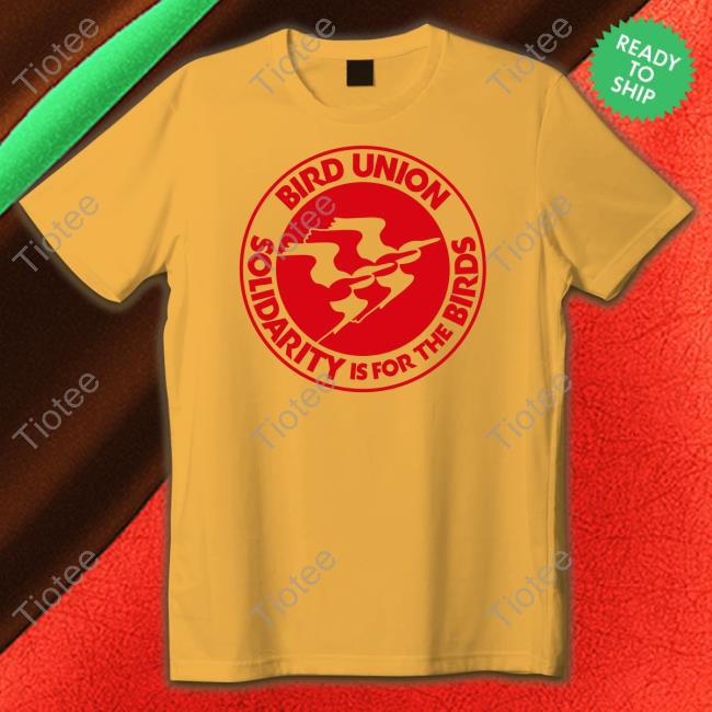 Bird Union Solidarity Is For The Birds Shirt Bird Union Solidarity Is For The Birds Shirt