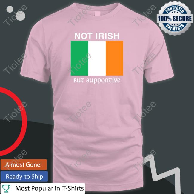 https://tiotee.com/wp-content/uploads/2023/02/hurx-not-irish-but-supportive-t-shirt-20230217.jpg