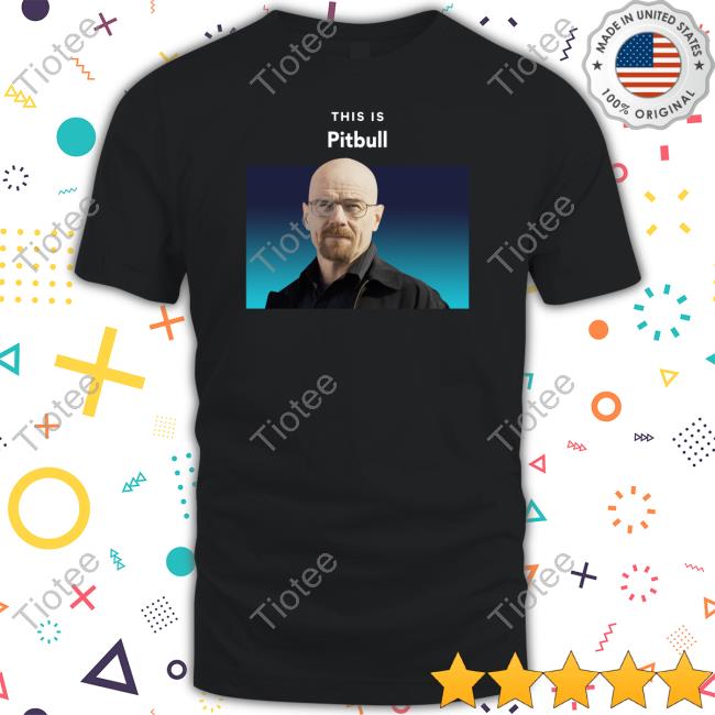 This Is Pitbull Walter White Breaking Bad Shirt This Is Pitbull Walter White Breaking Bad Shirt
