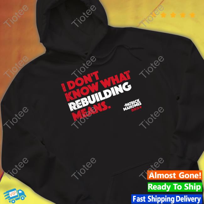 Patrick Mahomes I Don't Know What Rebuilding Means T-shirt