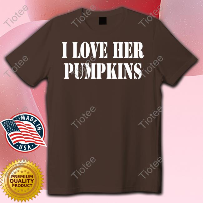 I Love Her Pumpkins Funny T Shirt I Love Her Pumpkins Funny T Shirt