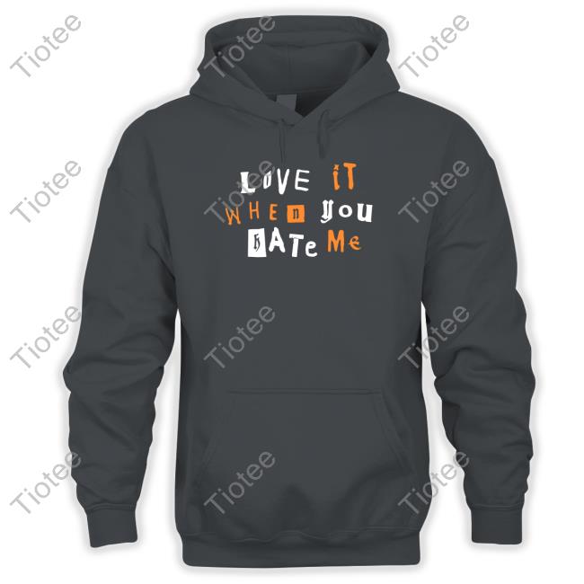 Love It When You Hate Me Hoodie Love It When You Hate Me Hoodie