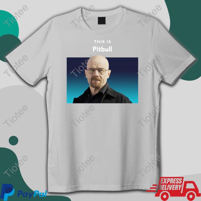 This Is Pitbull Walter White Breaking Bad Shirt This Is Pitbull Walter White Breaking Bad Shirt
