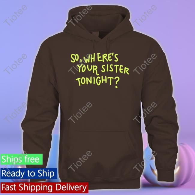 Axorci So Where's Your Sister Tonight Shirt Axorci So Where's Your Sister Tonight Shirt
