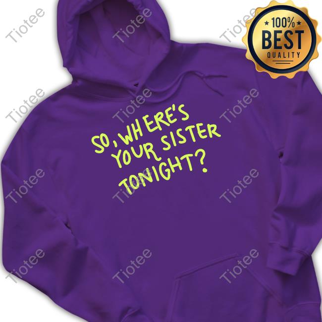 Axorci So Where's Your Sister Tonight Shirt Axorci So Where's Your Sister Tonight Shirt