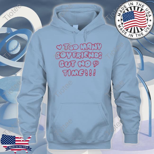 Too Many Boyfriends But No Time Tee Shirt Tiotee