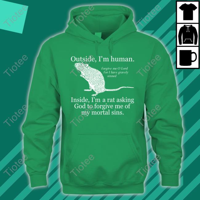 Outside I'm Human Inside I'm A Rat Asking God To Forgive Me Of My Mortal Sins Long Sleeve Shirt Outside I'm Human Inside I'm A Rat Asking God To Forgive Me Of My Mortal Sins Long Sleeve Shirt