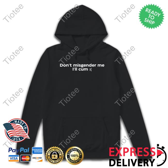 Official Don't Misgender Me I'll Cum Shirt Official Don't Misgender Me I'll Cum Shirt
