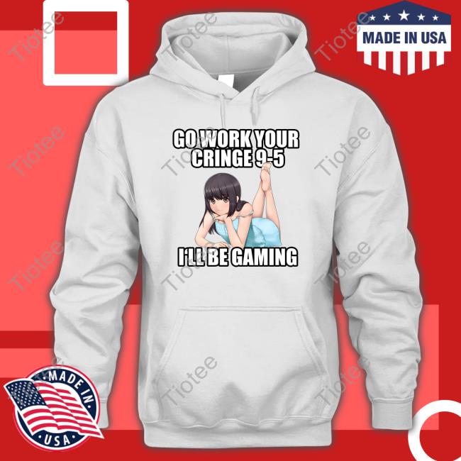 Go work your cringe 95 Ill be listening to destroy lonely Anime shirt  hoodie sweater long sleeve and tank top