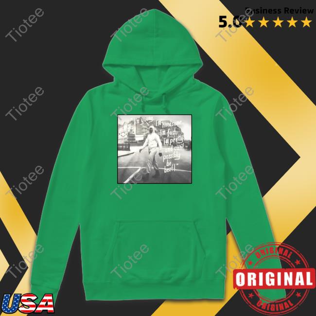 Im Young I'm Handsome I'm Fast I'm Pretty And Can't Possibly Be Beat Tee Im Young I'm Handsome I'm Fast I'm Pretty And Can't Possibly Be Beat Tee