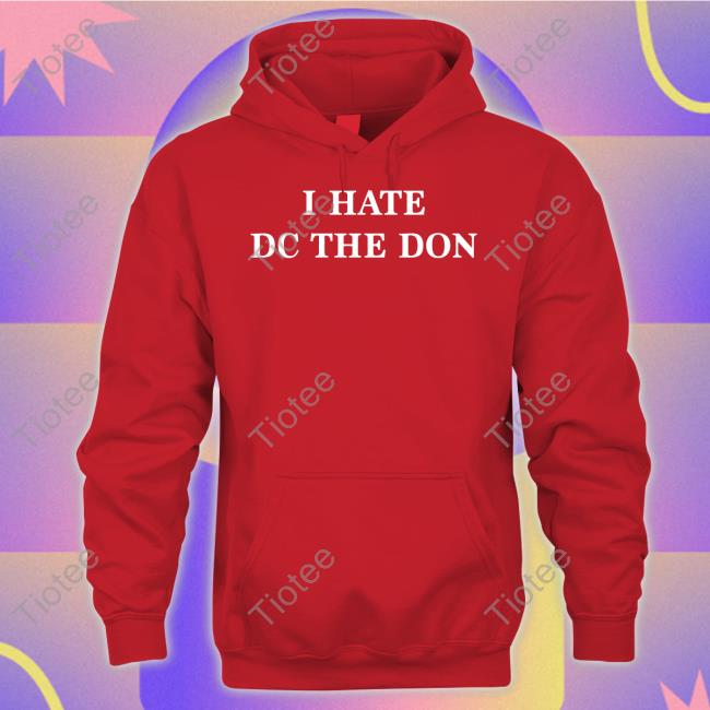 I Hate Dc The Don Tee Tiotee