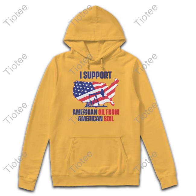 I Support American Oil From American Soil Tee I Support American Oil From American Soil Tee