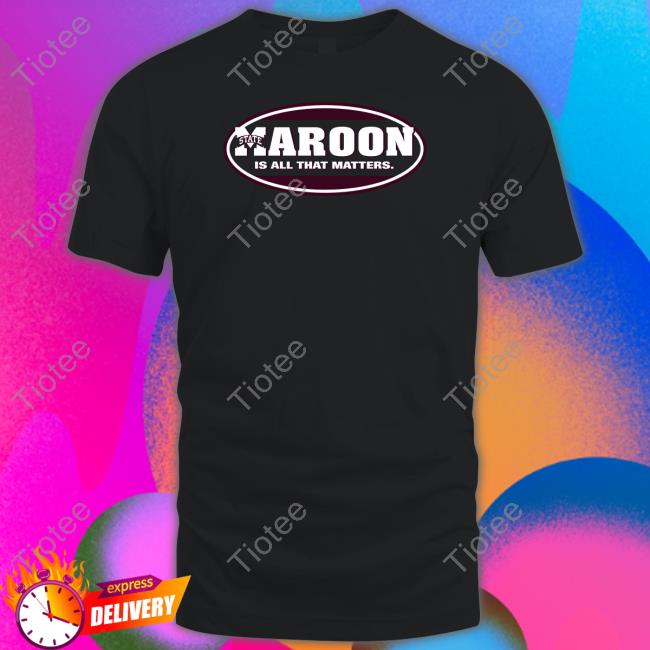 Official Mississippi State Bulldogs Maroon State Is All That Matters Tee Shirt Official Mississippi State Bulldogs Maroon State Is All That Matters Tee Shirt