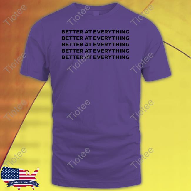 Official Better At Everything Tee Official Better At Everything Tee