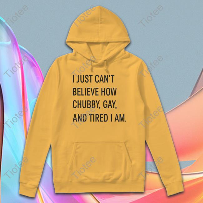 Woofknight I Just Can't Believe How Chubby Gay And Tired I Am Tee Shirt Woofknight I Just Can't Believe How Chubby Gay And Tired I Am Tee Shirt