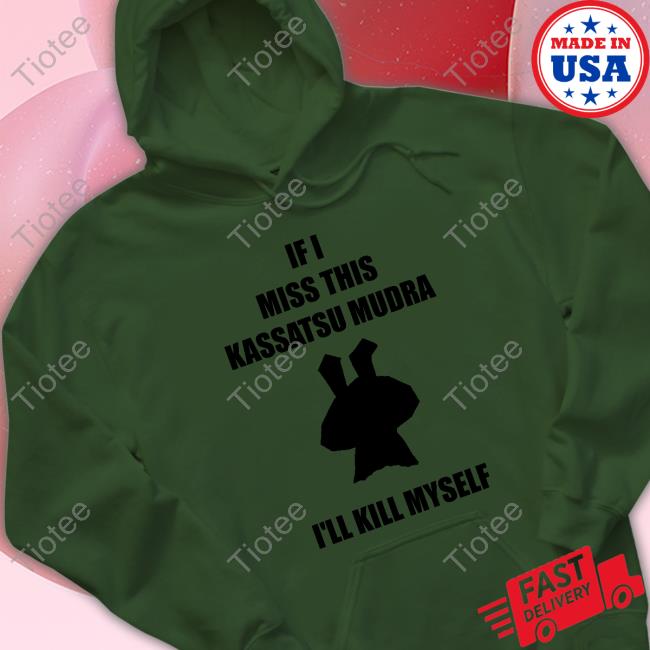 Official Ninja Brethren If I Miss This Kassatsu Mudra I'll Kill Myself Tee Shirt Official Ninja Brethren If I Miss This Kassatsu Mudra I'll Kill Myself Tee Shirt