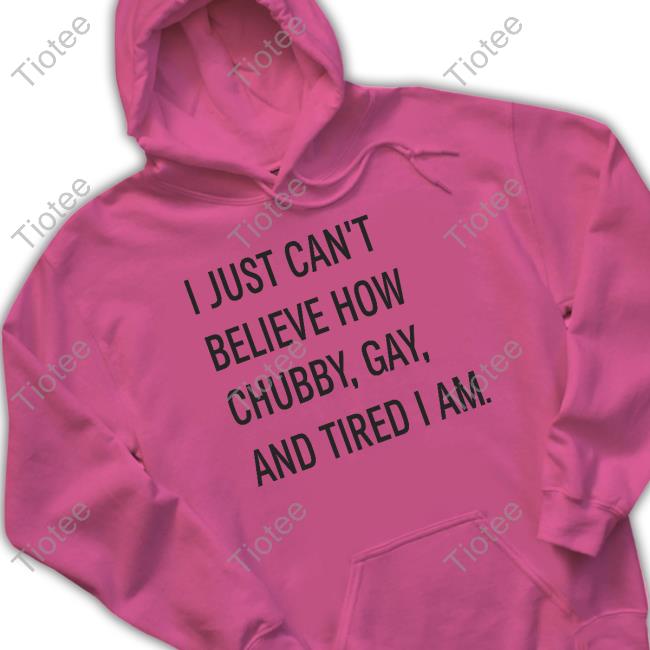 Woofknight I Just Can't Believe How Chubby Gay And Tired I Am Tee Shirt Woofknight I Just Can't Believe How Chubby Gay And Tired I Am Tee Shirt