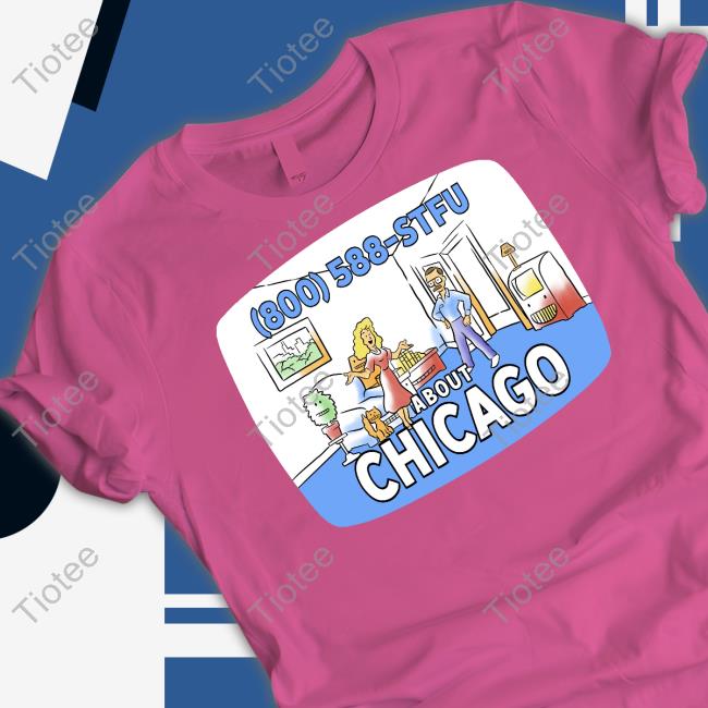800 588 Stfu About Chicago Tee Shirt 800 588 Stfu About Chicago Tee Shirt