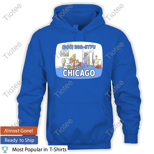 800 588 Stfu About Chicago Tee Shirt 800 588 Stfu About Chicago Tee Shirt