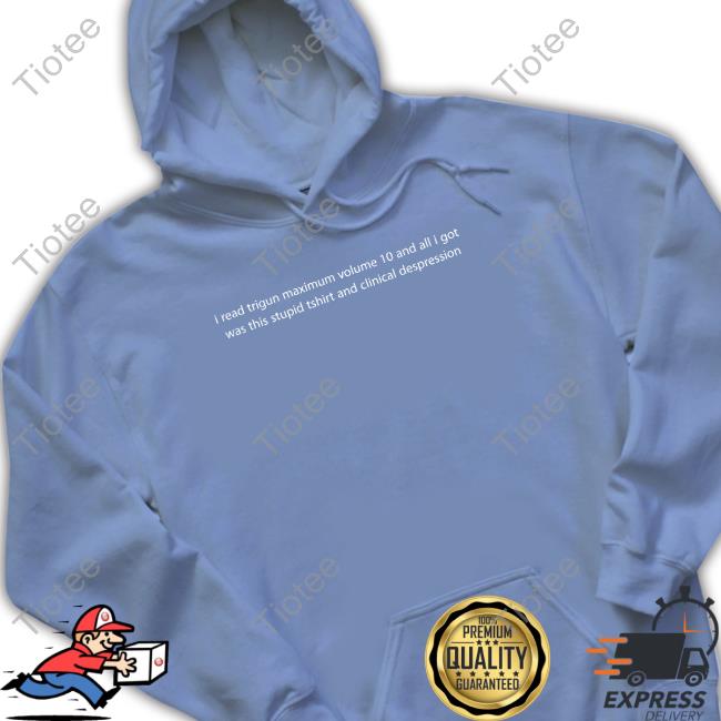 Official Arctvros I Read Trigun Maximum Volume 10 And All I Got Was This Stupid Tshirt And Clinical Despression T Shirt Official Arctvros I Read Trigun Maximum Volume 10 And All I Got Was This Stupid Tshirt And Clinical Despression T Shirt