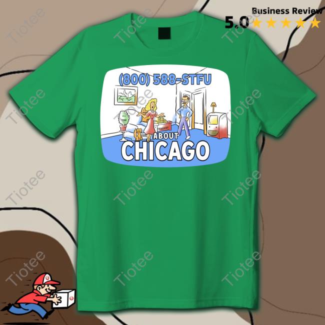 800 588 Stfu About Chicago Tee Shirt 800 588 Stfu About Chicago Tee Shirt