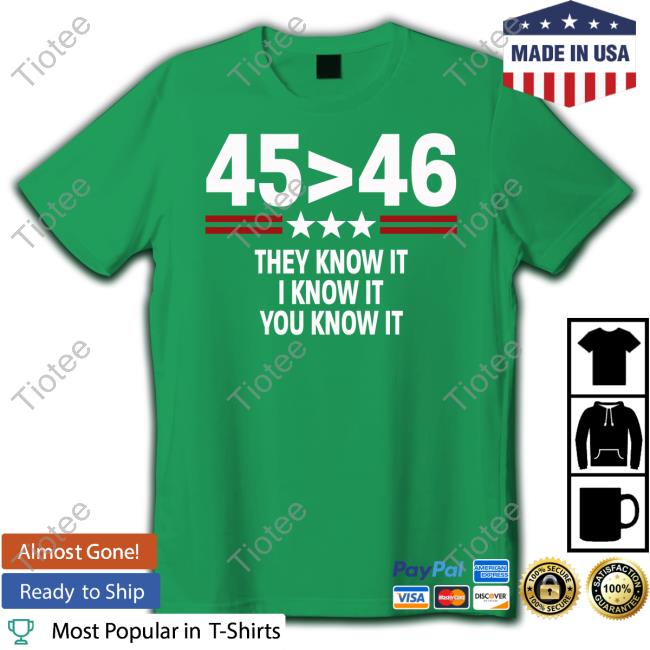45 Is Greater Than 46 They Know It I Know It You Know It Long Sleeve Tee Shirt