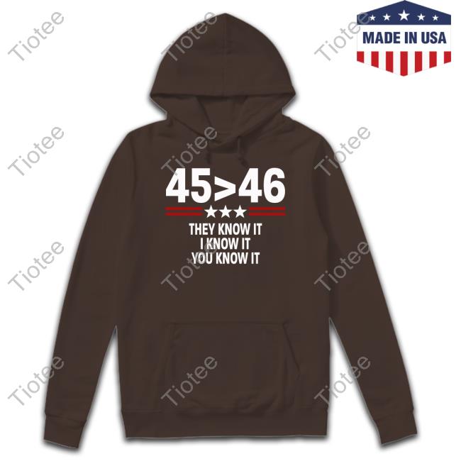 45 Is Greater Than 46 They Know It I Know It You Know It Long Sleeve Tee Shirt 45 Is Greater Than 46 They Know It I Know It You Know It Long Sleeve Tee Shirt