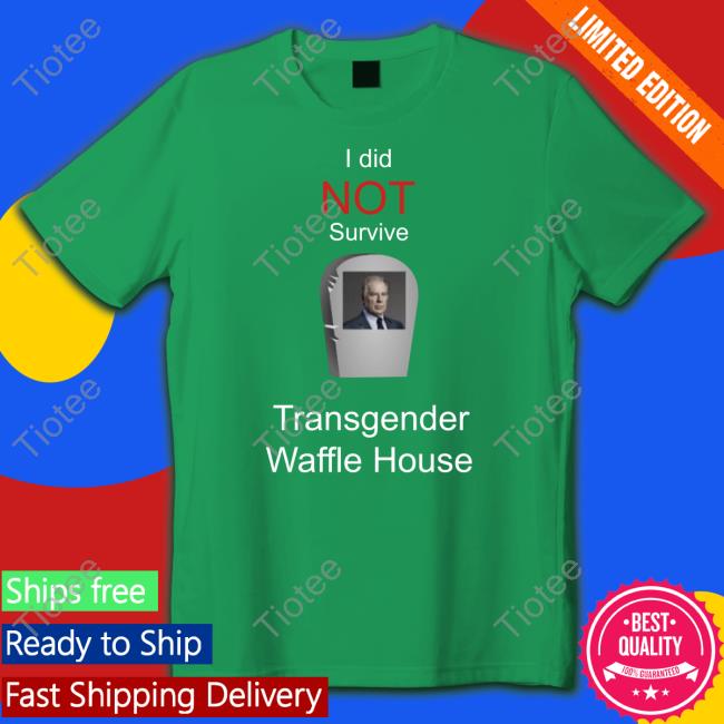 I Did Not Survive Transgender Waffle House New Shirt I Did Not Survive Transgender Waffle House New Shirt