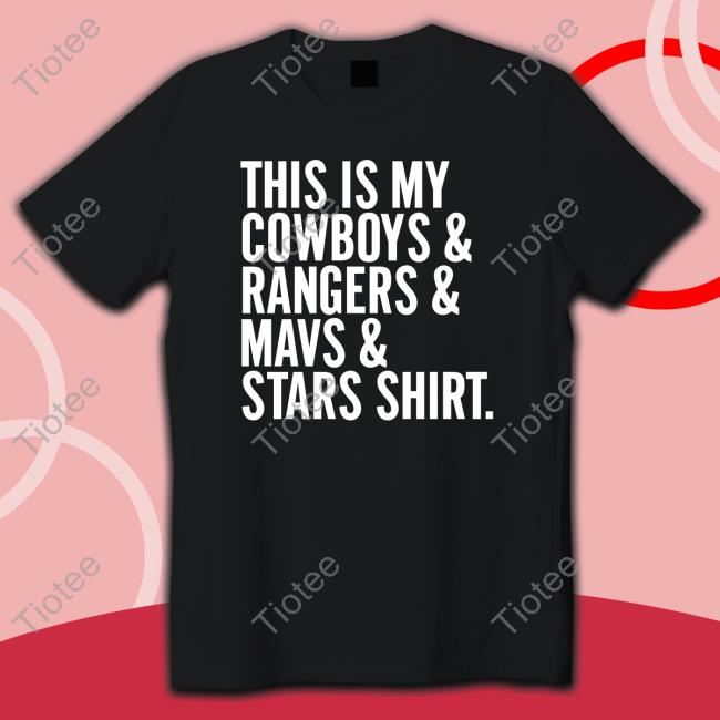 This is my Cowboys & Rangers & Mavs & Stars Shirt