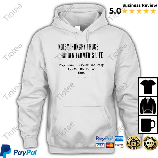 Noisy Hungry Frogs Sadden Farmer's Life T-Shirt Noisy Hungry Frogs Sadden Farmer's Life T-Shirt