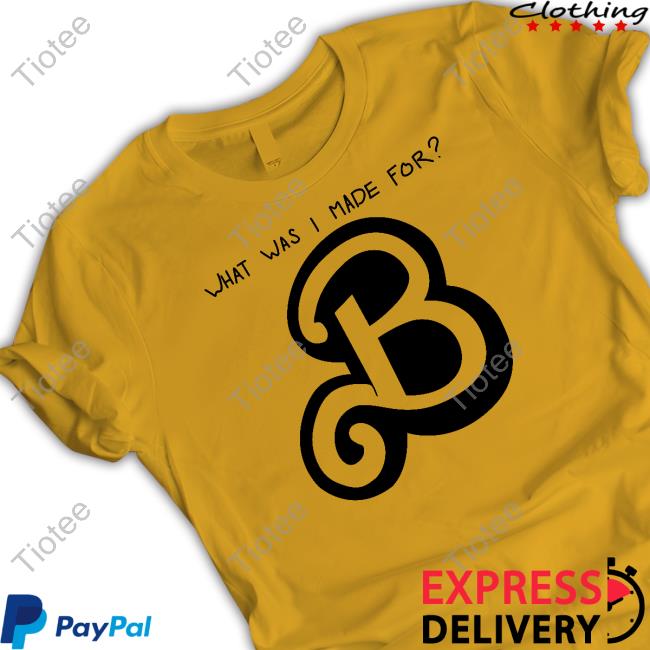 Official What Was I Made For B Apparel - Tiotee