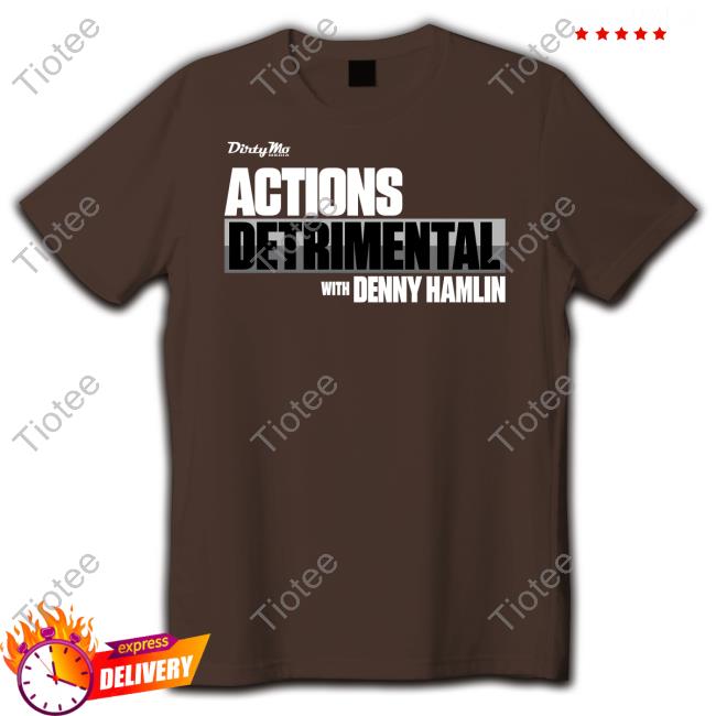 Official Denny Hamlin Store Actions Detrimental Tee Official Denny Hamlin Store Actions Detrimental Tee