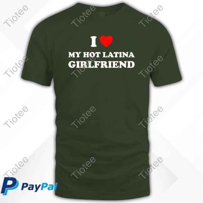 I Love My Hot Latina Girlfriend Long Sleeve T Shirt I Love My Hot Latina Girlfriend Long Sleeve T Shirt