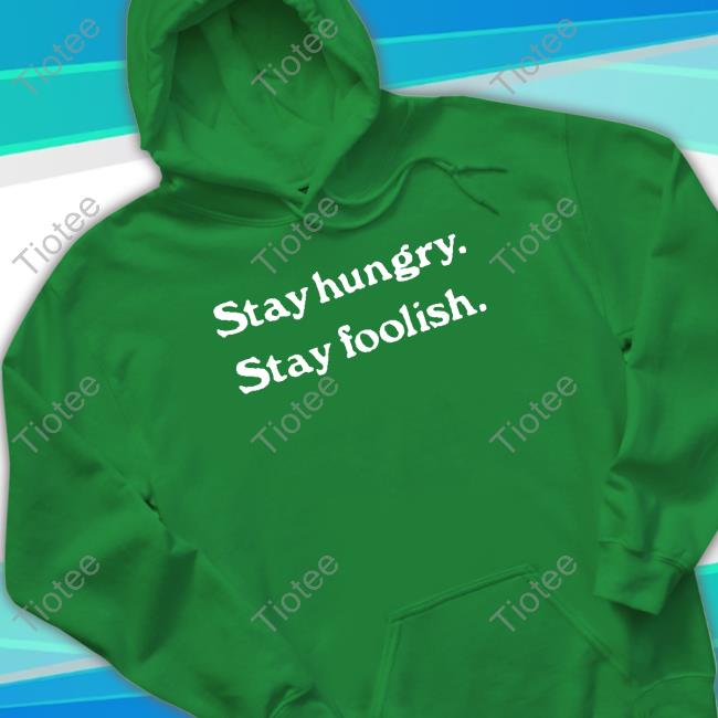 Official Stay Hungry Stay Foolish Shirts Official Stay Hungry Stay Foolish Shirts