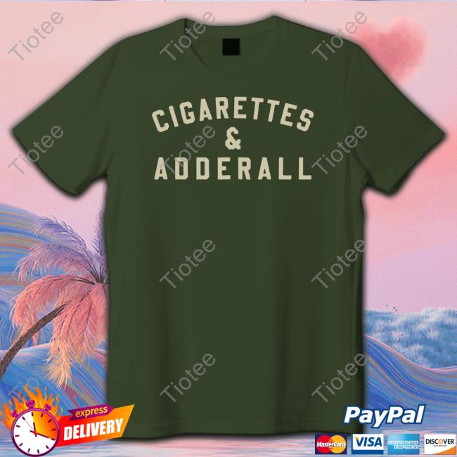 cigarettes and adderall Cigarettes And Adderall T Shirt