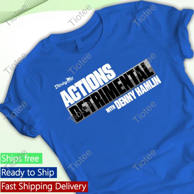 Official Denny Hamlin Store Actions Detrimental Tee Official Denny Hamlin Store Actions Detrimental Tee