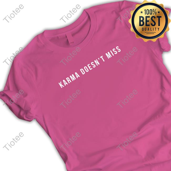 Official Karma Doesn't Miss T Shirts Official Karma Doesn't Miss T Shirts