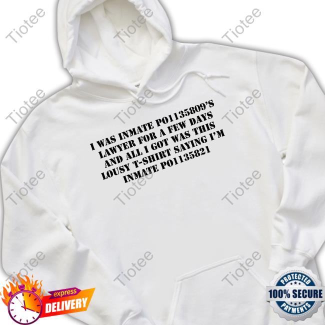 I Was Inmate Po1135809’S Lawyer For A Few Days And All I Got Was This Lousy T-Shirt Shirt I Was Inmate Po1135809’S Lawyer For A Few Days And All I Got Was This Lousy T-Shirt Shirt