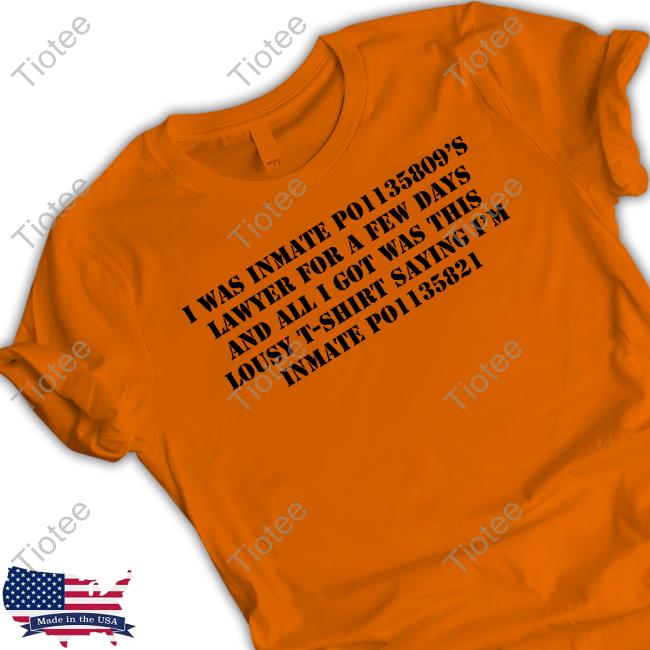 I Was Inmate Po1135809’S Lawyer For A Few Days And All I Got Was This Lousy T-Shirt Shirt I Was Inmate Po1135809’S Lawyer For A Few Days And All I Got Was This Lousy T-Shirt Shirt