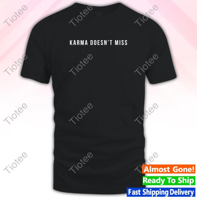 Official Karma Doesn't Miss T Shirts Official Karma Doesn't Miss T Shirts