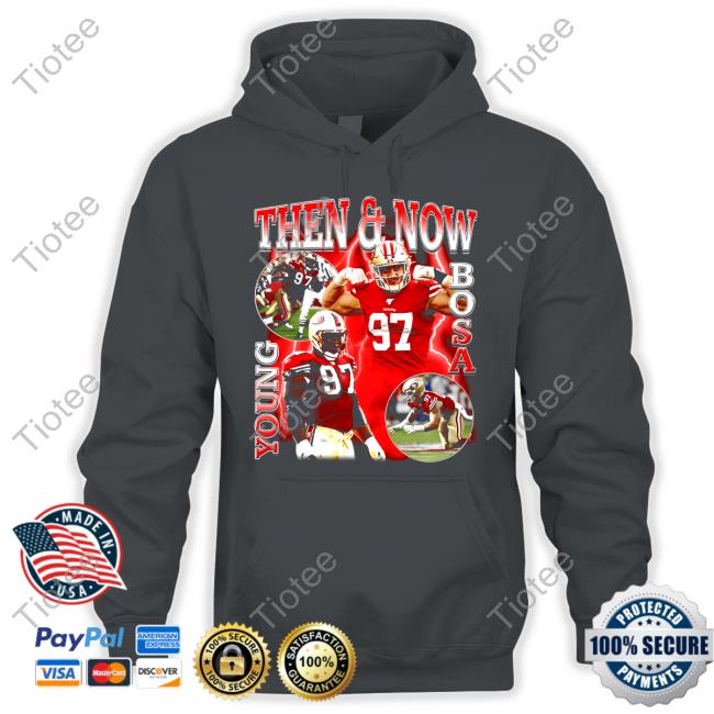 Nick Bosa Wearing Then And Now Young Bosa Shirt, hoodie