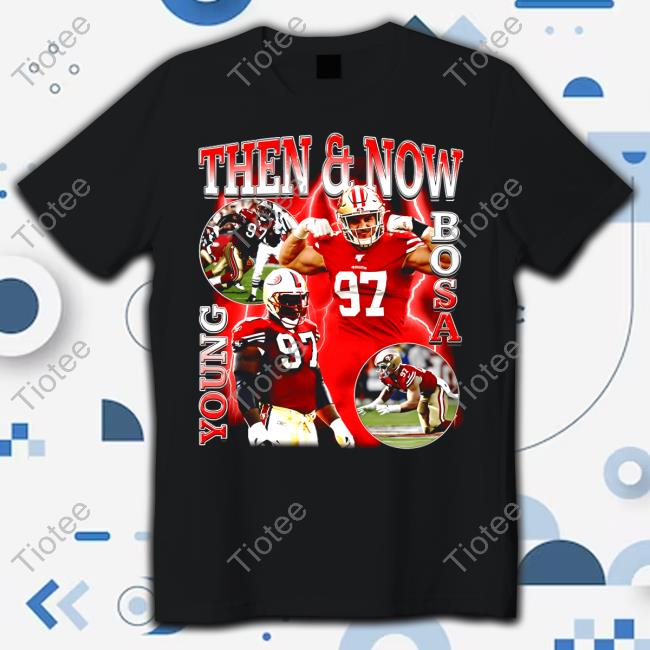 Official nick Bosa Wearing Then And Now Young Bosa T-Shirts