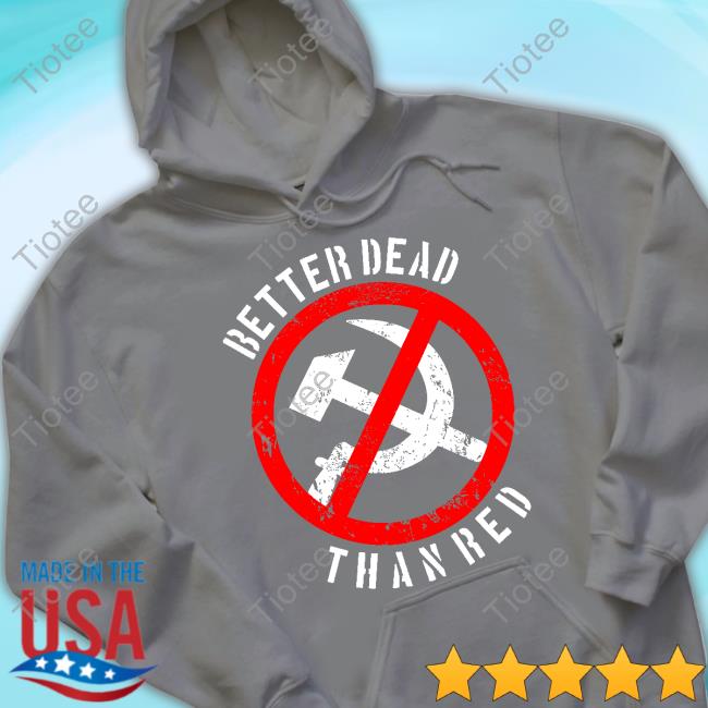Hammer And Sickle Flag Better Dead Than Red Shirt - Tiotee