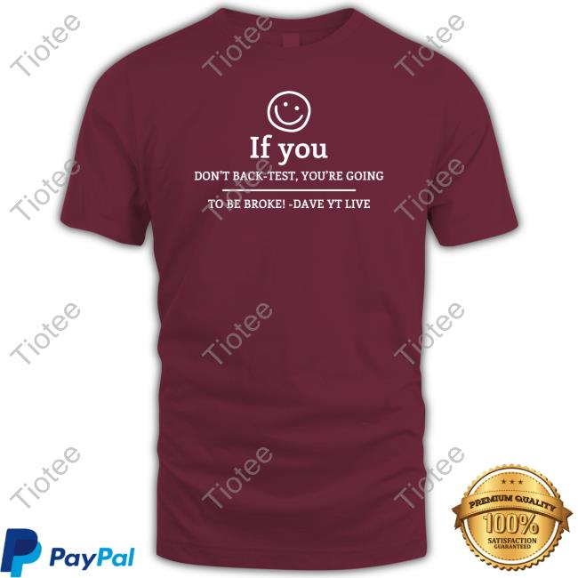Dave Teaches If You Don't Get Back-Test, You're Doing To Be Broke Dave Yt Live Tee Shirt Dave Teaches If You Don't Get Back-Test, You're Doing To Be Broke Dave Yt Live Tee Shirt