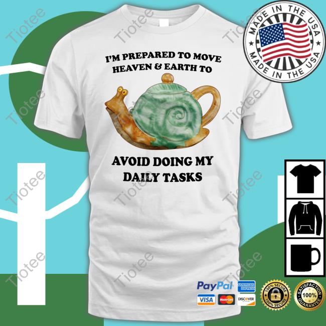I'm Prepared To Move Heaven & Earth To Avoid Doing My Daily Tasks Sweatshirt I'm Prepared To Move Heaven & Earth To Avoid Doing My Daily Tasks Sweatshirt