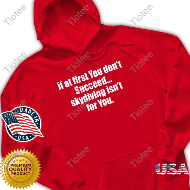 Official Axel Vasa If At First You Don't Succeed Skydiving Isn't For You Tee Official Axel Vasa If At First You Don't Succeed Skydiving Isn't For You Tee