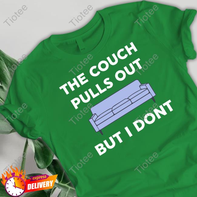 The Couch Pulls Out But I Don't Shirt The Couch Pulls Out But I Don't Shirt
